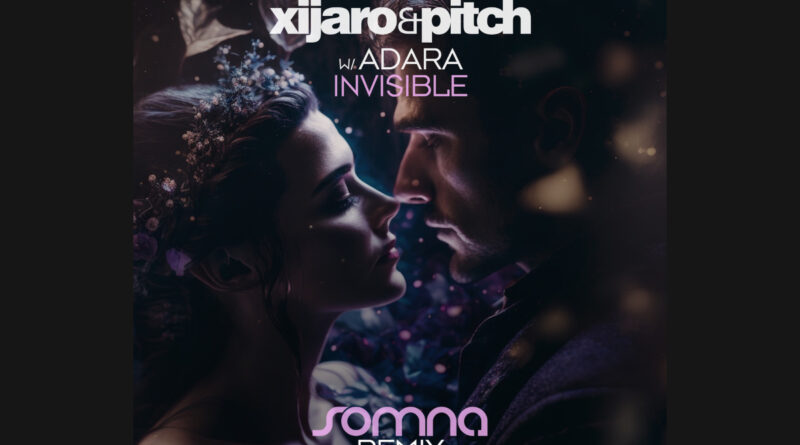 SOMNA WHIPPED UP A REMIX OF XIJARO AND PITCH’S “INVISIBLE”