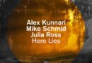 ALEX KUNNARI, MIKE SCHMID AND JULIA ROSS BRING “HERE LIES”, A SUMMER GROOVE YOU ALL NEED